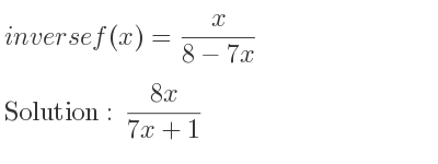 The inverse of f(x)= x/(8-7x) is (8x)/(7x+1)